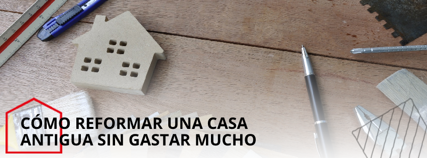 Cómo reformar una casa antigua sin gastar mucho