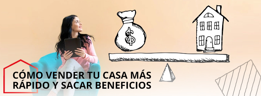 Cómo vender tu casa más rápido y sacar beneficios